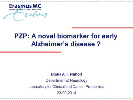 PZP: A novel biomarker for early Alzheimer’s disease ? Diana A.T. Nijholt Department of Neurology Laboratory for Clinical and Cancer Proteomics 23-09-2014.