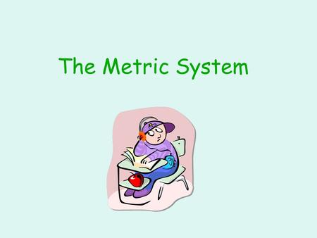 The Metric System Who uses it? Scientists Medical Fields Citizens of other countries.