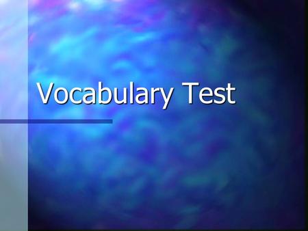 Vocabulary Test. 1. A measure of the force of gravity on an object. A. Mass B. Weight C. Volume D. Length.
