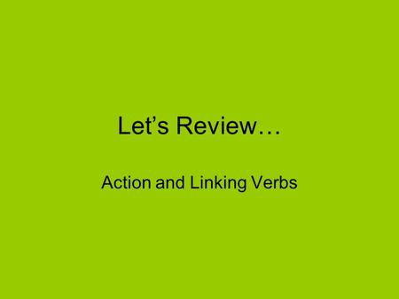 Let’s Review… Action and Linking Verbs. Action Verbs Action verbs tell us what the subject is doing. Action verbs sometimes have objects that receive.