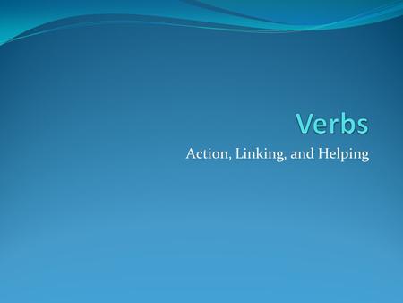 Action, Linking, and Helping. Action Verbs found in sentences that tell what the subject is doing, has done, or will do Usually found just after the subject.