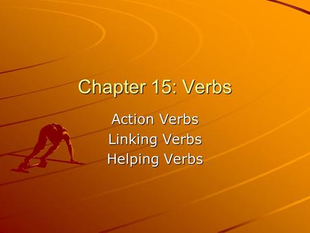 Action Verbs Linking Verbs Helping Verbs