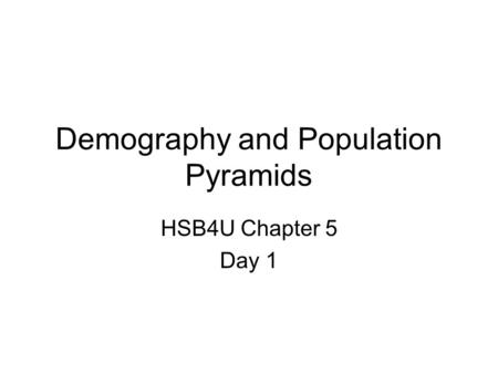 Demography and Population Pyramids HSB4U Chapter 5 Day 1.