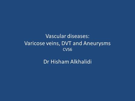 Vascular diseases: Varicose veins, DVT and Aneurysms CVS6