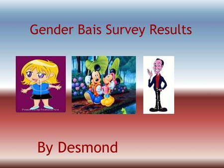 Gender Bais Survey Results By Desmond. Introduction This is a Gender Bais Survey to show the streotypes of genders.These are the results.