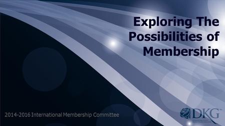 Exploring The Possibilities of Membership 2014-2016 International Membership Committee.