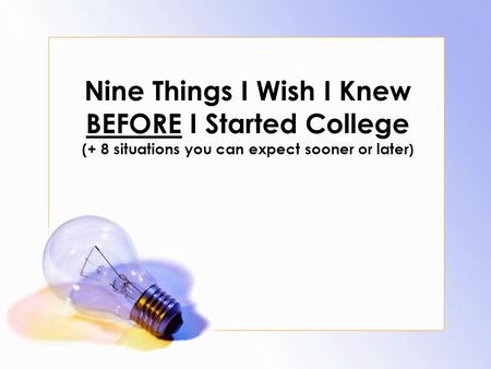 Nine Things I Wish I Knew BEFORE I Started College (+ 8 situations you can expect sooner or later )