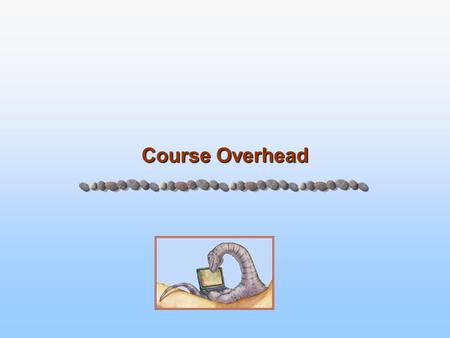 Course Overhead. 1.2 Silberschatz, Galvin and Gagne ©2005 Operating System Concepts – 9 th Edition, Jan 12, 2012.