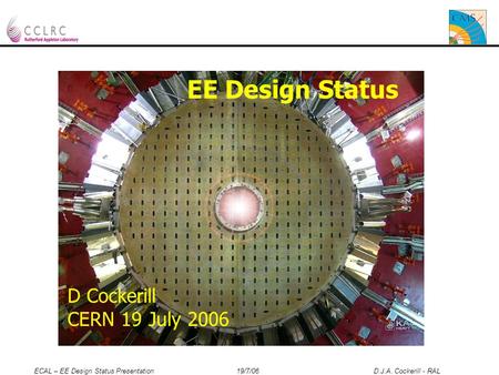 ECAL – EE Design Status Presentation 19/7/06 D.J.A. Cockerill - RAL 1 EE Design Status D Cockerill CERN 19 July 2006.