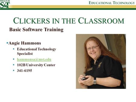 C LICKERS IN THE C LASSROOM Basic Software Training  Angie Hammons  Educational Technology Specialist    102B University.