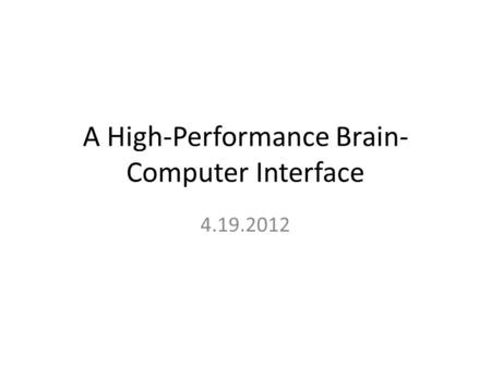 A High-Performance Brain- Computer Interface 4.19.2012.