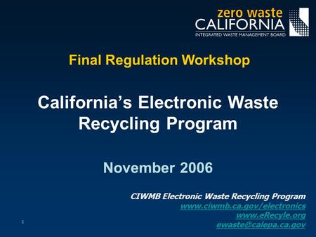 1 Final Regulation Workshop California’s Electronic Waste Recycling Program November 2006 CIWMB Electronic Waste Recycling Program www.ciwmb.ca.gov/electronics.