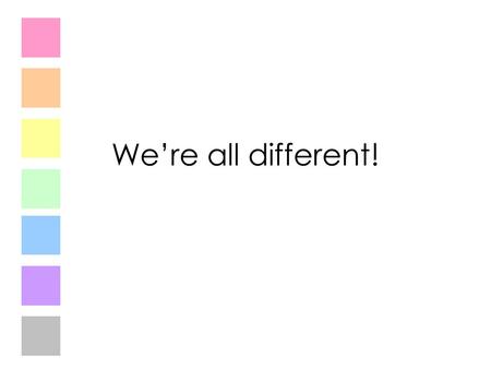 We’re all different!. What things make us different? Hair colour Eye colour Height Shape Type of family What else?