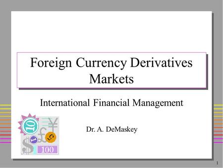 1 Foreign Currency Derivatives Markets International Financial Management Dr. A. DeMaskey.