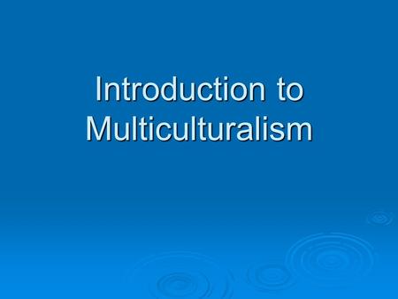 Introduction to Multiculturalism. Multiculturalism  The study of ethnicity or cultural diversity within the U.S.  Why is studying Multiculturalism Important?