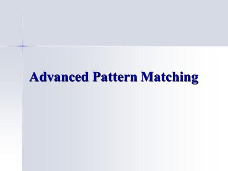 Advanced Pattern Matching. Field constraints Used to restrict the values of a field on LHS of a rule Used to restrict the values of a field on LHS of.