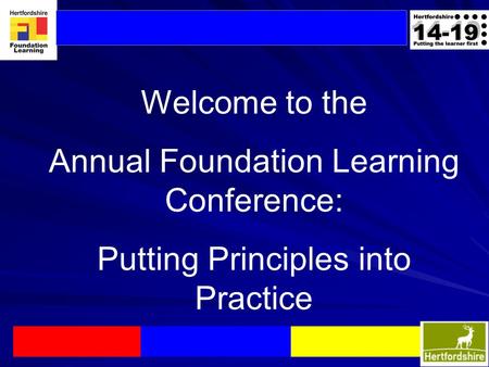 Welcome to the Annual Foundation Learning Conference: Putting Principles into Practice.