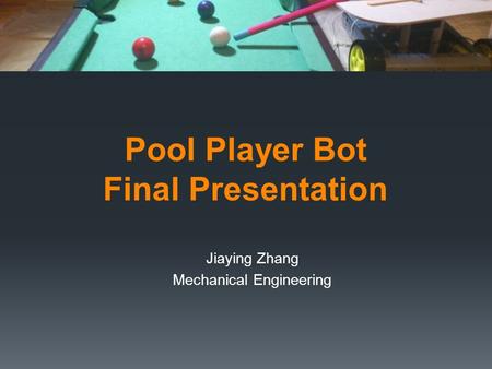 Pool Player Bot Final Presentation Jiaying Zhang Mechanical Engineering.