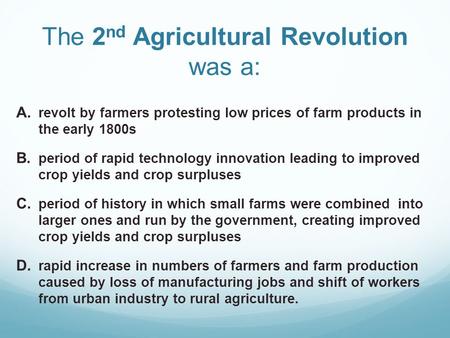 The 2 nd Agricultural Revolution was a:  revolt by farmers protesting low prices of farm products in the early 1800s  period of rapid technology innovation.