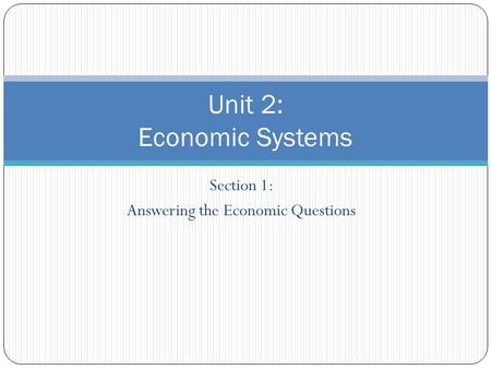 Section 1: Answering the Economic Questions Unit 2: Economic Systems.
