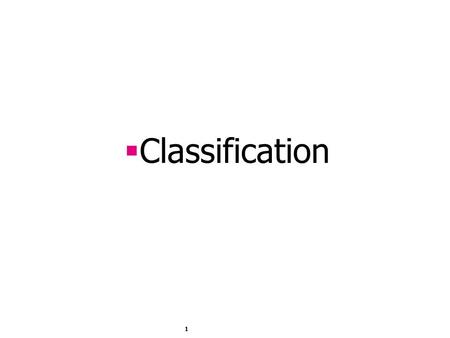  Classification 1. 2  Task: Given a set of pre-classified examples, build a model or classifier to classify new cases.  Supervised learning: classes.