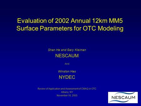 Evaluation of 2002 Annual 12km MM5 Surface Parameters for OTC Modeling Shan He and Gary Kleiman NESCAUM And Winston Hao NYDEC Review of Application and.