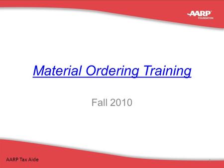 Material Ordering Training Fall 2010 AARP Tax Aide 1.