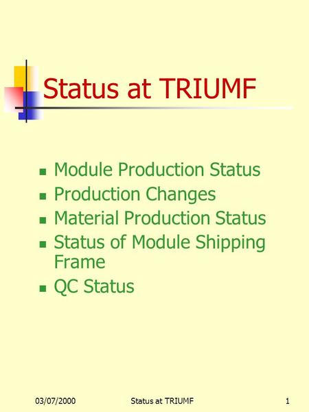 03/07/2000Status at TRIUMF1 Module Production Status Production Changes Material Production Status Status of Module Shipping Frame QC Status.