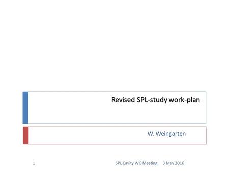 Revised SPL-study work-plan W. Weingarten 3 May 20101SPL Cavity WG Meeting.