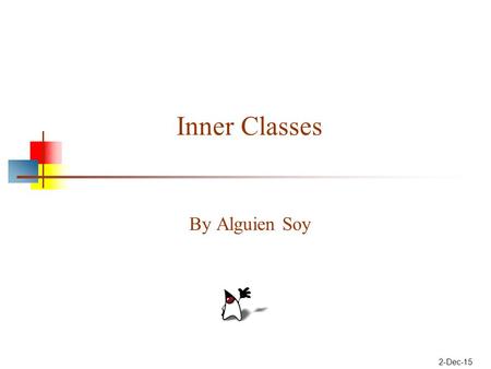 2-Dec-15 Inner Classes By Alguien Soy. 2 Inner classes All the classes so far have been “top level” It is possible (and useful) to define a class inside.