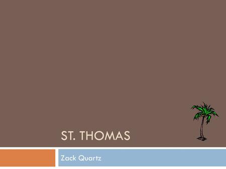 ST. THOMAS Zack Quartz. General Information  Saint Thomas is an island in the Caribbean Sea.