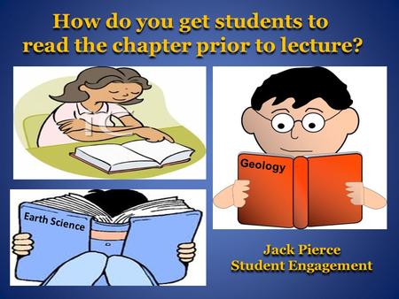 How do you get students to read the chapter prior to lecture? How do you get students to read the chapter prior to lecture? Geology Earth Science Jack.