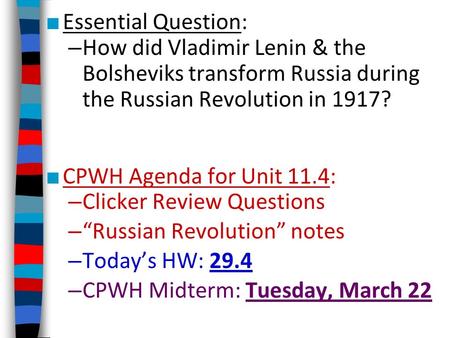 ■ Essential Question: – How did Vladimir Lenin & the Bolsheviks transform Russia during the Russian Revolution in 1917? ■ CPWH Agenda for Unit 11.4: –