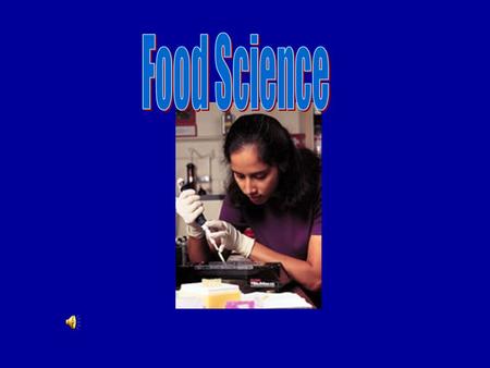 Food Science What is the study of Food Science? Ask your neighbor… what is the study of Food Science…?