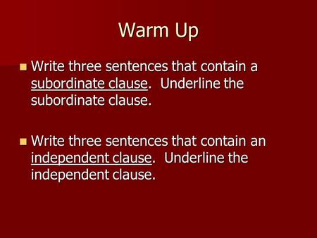 Warm Up Write three sentences that contain a subordinate clause. Underline the subordinate clause. Write three sentences that contain a subordinate clause.