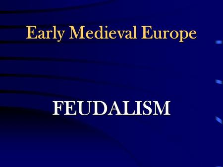 Early Medieval Europe FEUDALISM Following the death of Charlemagne, central government again weakened and disappeared in Europe. His successors were.