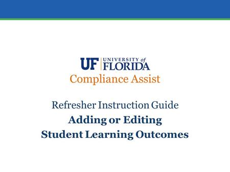 Compliance Assist Refresher Instruction Guide Adding or Editing Student Learning Outcomes.