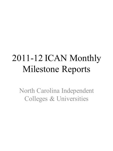 2011-12 ICAN Monthly Milestone Reports North Carolina Independent Colleges & Universities.