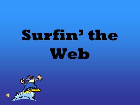 Surfin’ the Web. Surfin’ the web now! Come on, let me show you how.