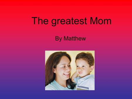 The greatest Mom By Matthew.