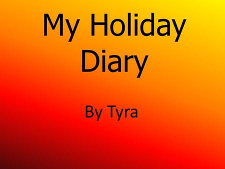 My Holiday Diary By Tyra. Today was the first day of the Christmas holidays but my mum was at work . Today my dad had to fix my auntie’s car so we went.