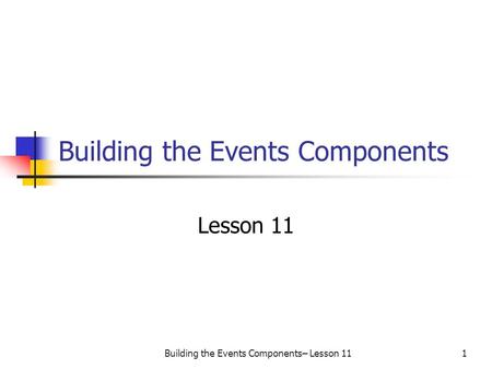 Building the Events Components– Lesson 111 Building the Events Components Lesson 11.