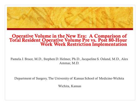 Operative Volume in the New Era: A Comparison of Total Resident Operative Volume Pre vs. Post 80-Hour Work Week Restriction Implementation Pamela J. Bruce,