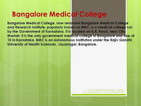 Bangalore Medical College Bangalore Medical College, now renamed Bangalore Medical College and Research Institute, popularly known as BMC, is a medical.