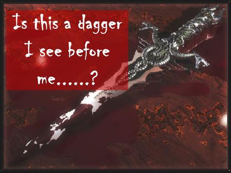 Is this a dagger I see before me......?