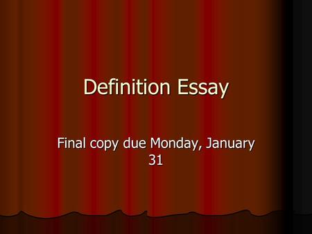 Definition Essay Final copy due Monday, January 31.