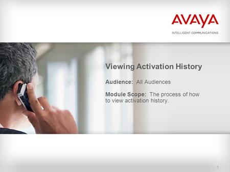 1 Viewing Activation History Audience: All Audiences Module Scope: The process of how to view activation history.