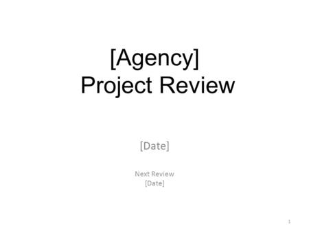 [Date] Next Review [Date] [Agency] Project Review 1.