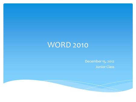 WORD 2010 December 15, 2012 Junior Class.  Review yesterday’s assignment.  Talk about Certificate Test.  Finish your work – Balloon, Shmoop, Training.