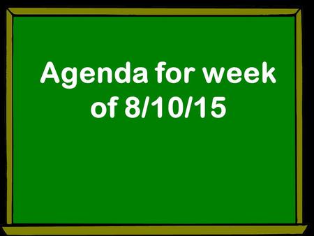 Agenda for week of 8/10/15. Monday 8/10/15 6 th grade Organize notebooks/ folders Begin Scientific Method ppt. notes 8 th grade Begin Scientific method.